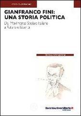 Gianfranco Fini: una storia politica. Dal Movimento Sociale Italiano a Futuro e Libertà Gianfranco Fini: una storia politica. Dal Movimento Sociale Italiano a Futuro e Libertà