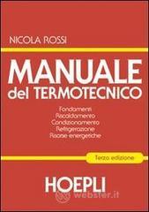 Manuale del termotecnico. Fondamenti-Riscaldamento-Condizionamento-Refrigerazione-Risorse energetiche