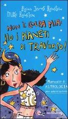 Non &egrave; colpa mia: ho i pianeti di traverso! Manuale di astrologia per adoloscenti