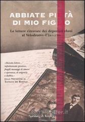 Abbiate pietà di mio figlio. Le lettere ritrovate dei deportati ebrei al Velodromo d'Inverno Abbiate pietà di mio figlio. Le lettere ritrovate dei deportati ebrei al Velodromo d'Inverno