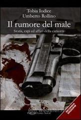 Il rumore del male. Storia, capi ed affari della camorra Il rumore del male. Storia, capi ed affari della camorra