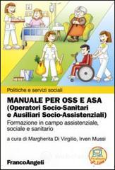 Manuale per OSS e ASA (Operatori socio-sanitari e ausiliari socio-assistenziali). Formazione in campo assistenziale, sociale e sanitario Manuale per OSS e ASA (Operatori socio-sanitari e ausiliari socio-assistenziali). Formazione in campo assistenziale, sociale e sanitario