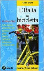 L' Italia in bicicletta. Centro e Sud. Dalla Toscana alla Sicilia e alla Sardegna, gli 80 itinerari pi&ugrave; belli di cicloturismo e mountain bike