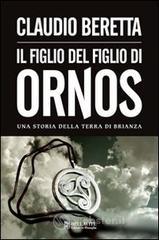 Figlio del figlio di Ornos. Una storia della terra di Brianza Figlio del figlio di Ornos. Una storia della terra di Brianza