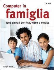 Computer in famiglia. Idee digitali per foto, video e musica