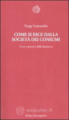 Come si esce dalla società dei consumi. Corsi e percorsi della decrescita Come si esce dalla società dei consumi. Corsi e percorsi della decrescita