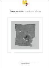 Diango Hern�ndez. Living rooms, a survey. Catalogo della mostra (Rovereto, 19 novembre 2011-26 febbraio 2012). Ediz. italiana e inglese