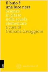 Il buio � una luce nera. Scienze in classe nella scuola elementare