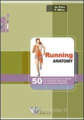 Running anatomy. 50 esercizi per la forza, la velocità e la resistenza nella corsa con descrizione anatomica Running anatomy. 50 esercizi per la forza, la velocità e la resistenza nella corsa con descrizione anatomica