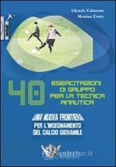 Quaranta esercitazioni di gruppo per la tecnica analitica. Una nuova frontiera per l'insegnamento del calcio giovanile. DVD. Con libro Quaranta esercitazioni di gruppo per la tecnica analitica. Una nuova frontiera per l'insegnamento del calcio giovanile. DVD. Con libro