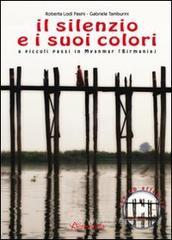 Il silenzio e i suoi colori. A piccoli passi in Myanmar (Birmania). Con CD Audio