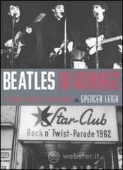 Beatles ad Amburgo. Le storie, la scena e l'inizio di tutto Beatles ad Amburgo. Le storie, la scena e l'inizio di tutto