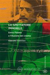 Lo spettatore immobile. Ennio Flaiano e l'illusione del cinema Lo spettatore immobile. Ennio Flaiano e l'illusione del cinema