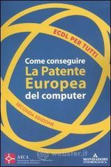 ECDL per tutti. Come conseguire la patente europea del computer
