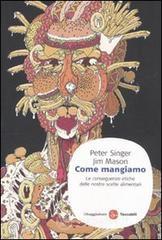Come mangiamo. Le conseguenze etiche delle nostre scelte alimentari Come mangiamo. Le conseguenze etiche delle nostre scelte alimentari