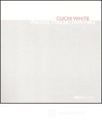 Cuchi White. Viaggi: Italia, 1949-1953. Catalogo della mostra (Milano, 29 settembre-29 ottobre 2011)
