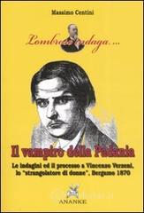 Il vampiro della Padania. Le indagini e il processo a Vincenzo Verzeni, lo �strangolatore di donne�, Bergamo 1870
