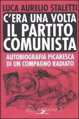 C'era una volta il partito comunista. Autobiografia picaresca di un compagno radiato