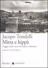 Mitra e kipp&agrave;. Viaggio nelle viscere di Israele e Palestina