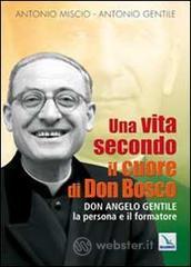 Una vita secondo il cuore di Don Bosco. Don Angelo Gentile, la persona e il formatore