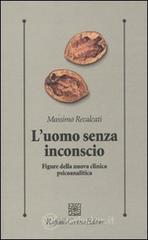 L' uomo senza inconscio. Figure della nuova clinica psicoanalitica L' uomo senza inconscio. Figure della nuova clinica psicoanalitica