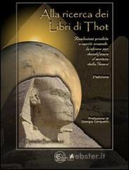 Alla ricerca dei libri di Thot. Rivelazioni proibite e verit&agrave; scomode: la chiave per decodificare il mistero della Genesi