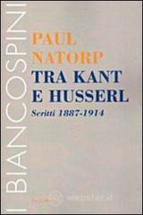 Tra Kant e Husserl. Scritti 1887-1914 Tra Kant e Husserl. Scritti 1887-1914