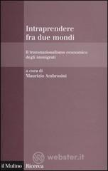 Intraprendere tra due mondi. Il transnazionalismo economico degli immigrati