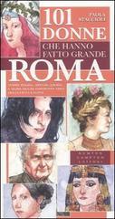 101 donne che hanno fatto grande Roma. Madri, regine, artiste, eroine e altre figure indimenticabili della citt� eterna