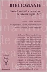 Bibliomanie. Passioni, malattie e dannazioni di chi ama troppo i libri
