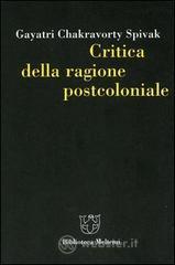 Critica della ragione postcoloniale. Verso una storia del presente in dissolvenza Critica della ragione postcoloniale. Verso una storia del presente in dissolvenza
