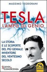 Tesla, lampo di genio. La storia e le scoperte del pi� geniale inventore del ventesimo secolo