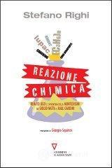Reazione chimica. Renato Ugo e l'avventura della Montedison da Giulio Natta a Raul Gardini Reazione chimica. Renato Ugo e l'avventura della Montedison da Giulio Natta a Raul Gardini