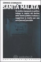 Sanità malata. Un medico impegnato in politica indaga le ragioni del declino della Sanità pubblica italiana e suggerisce la ricetta per una cura (ancora) possibile Sanità malata. Un medico impegnato in politica indaga le ragioni del declino della Sanità pubblica italiana e suggerisce la ricetta per una cura (ancora) possibile