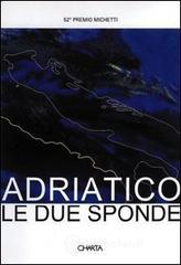 Adriatico: le due sponde. 52� Premio Michetti. Catalogo della mostra. Ediz. italiana e inglese