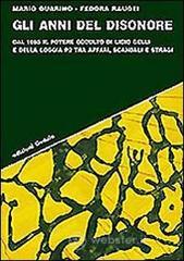 Gli anni del disonore. Dal 1965 il potere occulto di Licio Gelli e della loggia P2 tra affari, scandali e stragi