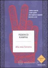 Alla mia sinistra. Lettera aperta a tutti quelli che vogliono sognare insieme a me Alla mia sinistra. Lettera aperta a tutti quelli che vogliono sognare insieme a me