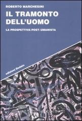Il tramonto dell'uomo. La prospettiva post-umanista Il tramonto dell'uomo. La prospettiva post-umanista