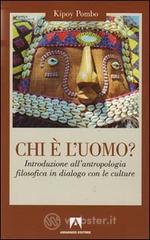 Chi � l'uomo? Introduzione all'antropologia filosofica in dialogo con le culture