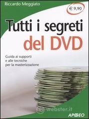 Tutti i segreti del DVD. Guida ai supporti e alle tecniche per la masterizzazione Tutti i segreti del DVD. Guida ai supporti e alle tecniche per la masterizzazione