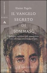 Il vangelo segreto di Tommaso. Indagine sul libro più scandaloso del cristianesimo delle origini Il vangelo segreto di Tommaso. Indagine sul libro più scandaloso del cristianesimo delle origini