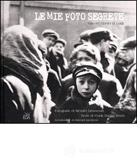Le mie foto segrete. Vita nel Ghetto di Lodz