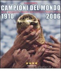 Campioni del mondo 1910-2006. Storia, protagonisti, emozioni della nazionale italiana di calcio