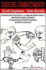 L' arte del combattimento. L'approccio mentale e la preparazione fisica per diventare campioni in qualsiasi combattimento sportivo o reale