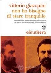 Non ho bisogno di stare tranquillo. Errico Malatesta, vita straordinaria del rivoluzionario pių temuto da tutti i governi e le questure del regno Non ho bisogno di stare tranquillo. Errico Malatesta, vita straordinaria del rivoluzionario pių temuto da tutti i governi e le questure del regno