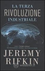 La terza rivoluzione industriale. Come il «potere laterale» sta trasformando l'energia, l'economia e il mondo La terza rivoluzione industriale. Come il «potere laterale» sta trasformando l'energia, l'economia e il mondo