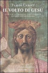Il volto di Gesù. Storia di un'immagine dall'antichità all'arte contemporanea Il volto di Gesù. Storia di un'immagine dall'antichità all'arte contemporanea