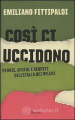 Così ci uccidono. Storie, affari e segreti dell'Italia dei veleni Così ci uccidono. Storie, affari e segreti dell'Italia dei veleni