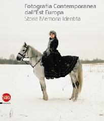 Fotografia contemporanea dall'Europa dell'Est. Storia, memoria, identità Fotografia contemporanea dall'Europa dell'Est. Storia, memoria, identità