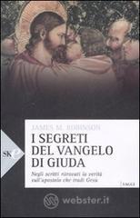 I segreti del vangelo di Giuda. Negli scritti ritrovati la verità sull'apostolo che tradì Gesù I segreti del vangelo di Giuda. Negli scritti ritrovati la verità sull'apostolo che tradì Gesù